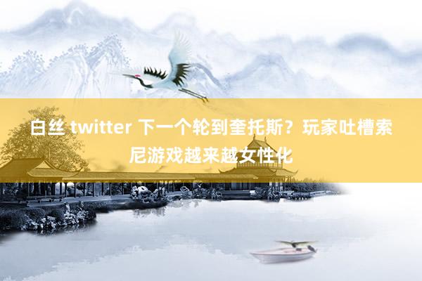 白丝 twitter 下一个轮到奎托斯？玩家吐槽索尼游戏越来越女性化