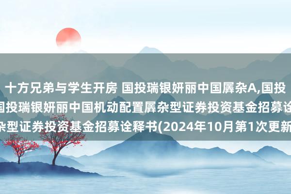 十方兄弟与学生开房 国投瑞银妍丽中国羼杂A，国投瑞银妍丽中国羼杂C: 国投瑞银妍丽中国机动配置羼杂型证券投资基金招募诠释书(2024年10月第1次更新)