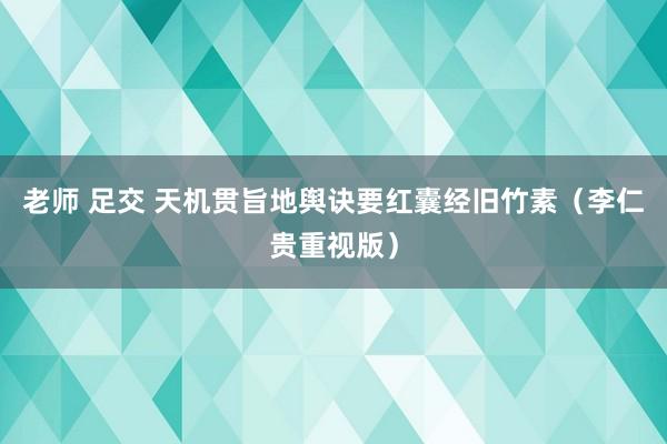 老师 足交 天机贯旨地舆诀要红囊经旧竹素（李仁贵重视版）